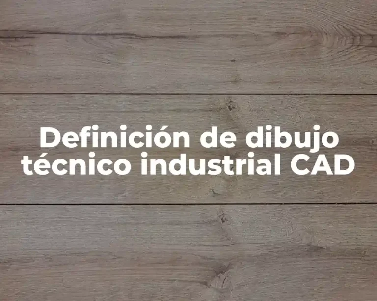 Definición de dibujo técnico industrial CAD