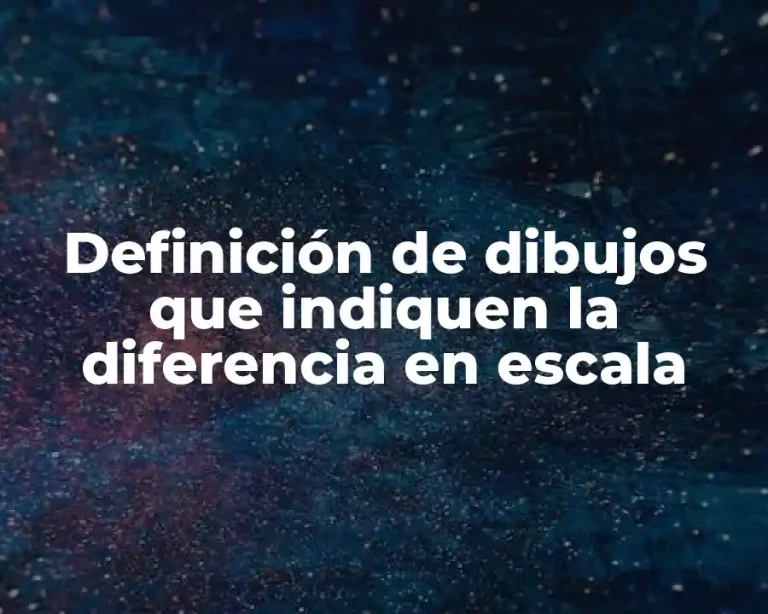 Definición de dibujos que indiquen la diferencia en escala