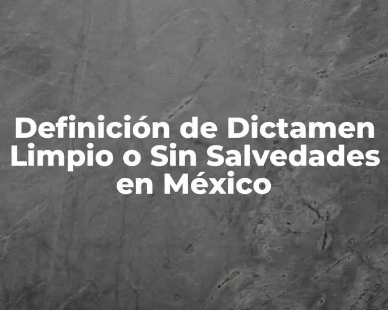 Definición de Dictamen Limpio o Sin Salvedades en México