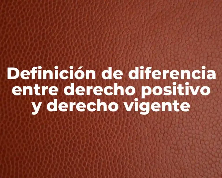 Definición de diferencia entre derecho positivo y derecho vigente