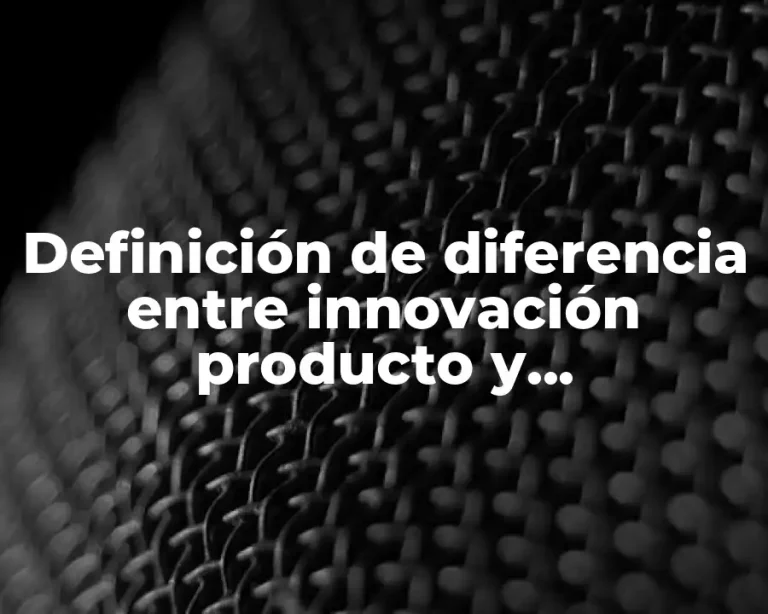 Definición de diferencia entre innovación producto y mercadotecnia