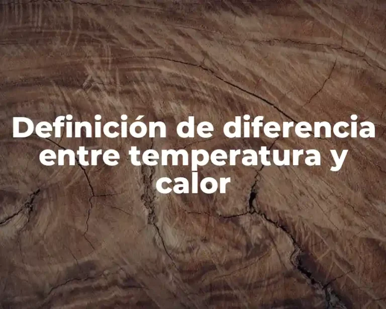 Definición de diferencia entre temperatura y calor