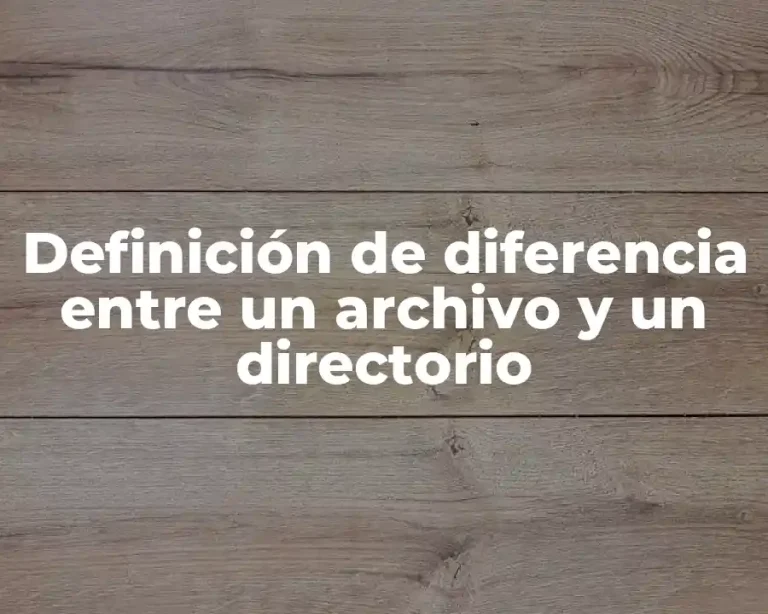 Definición de diferencia entre un archivo y un directorio