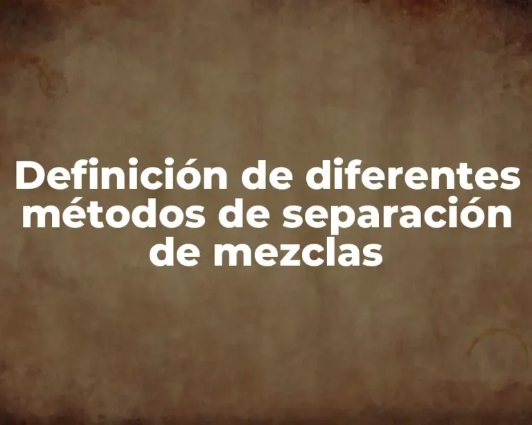 Definición de diferentes métodos de separación de mezclas