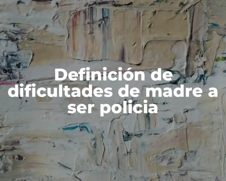 Definición de dificultades de madre a ser policia