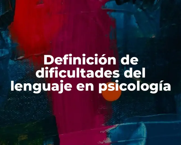 Definición de dificultades del lenguaje en psicología