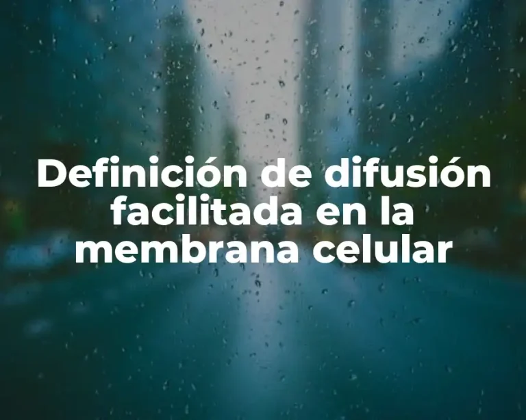 Definición de difusión facilitada en la membrana celular