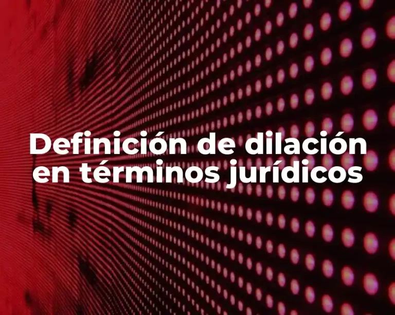 Definición de dilación en términos jurídicos