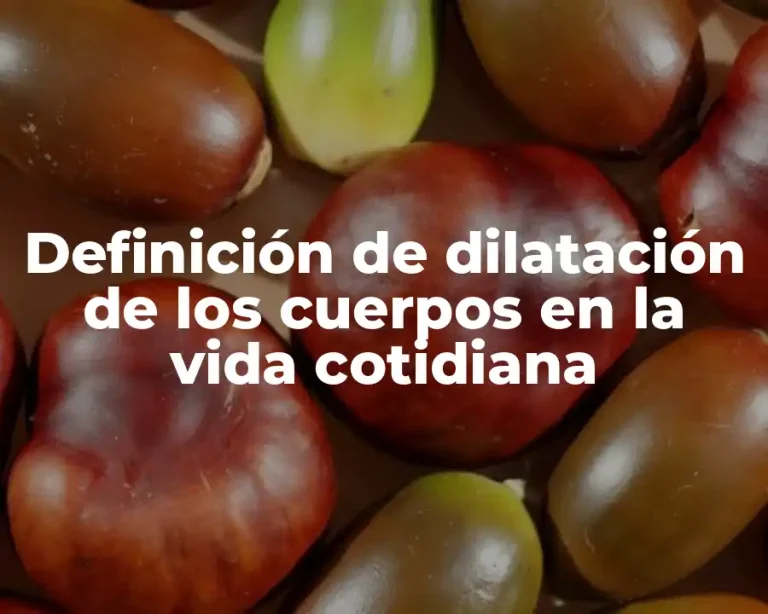 Definición de dilatación de los cuerpos en la vida cotidiana