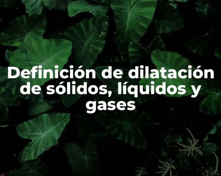 Definición de dilatación de sólidos, líquidos y gases