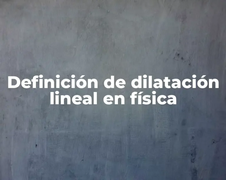 Definición de dilatación lineal en física