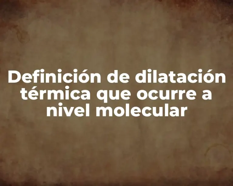Definición de dilatación térmica que ocurre a nivel molecular