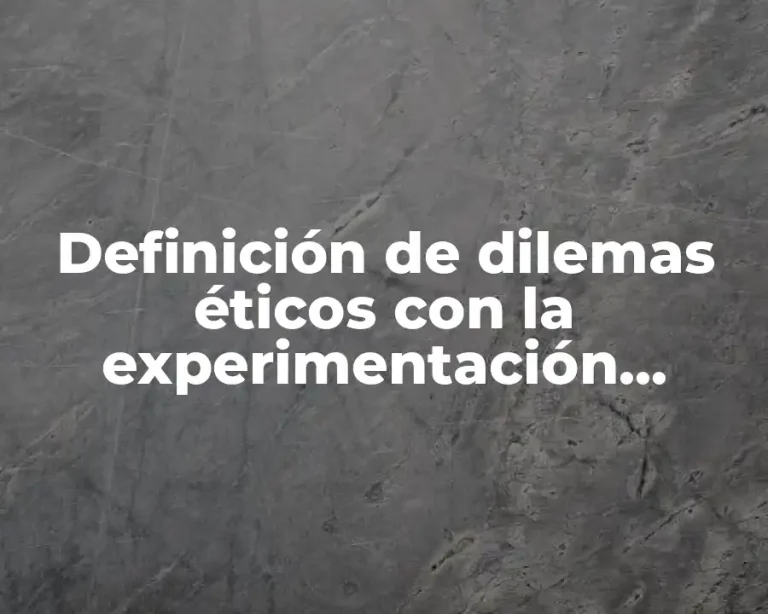 Definición de dilemas éticos con la experimentación humana