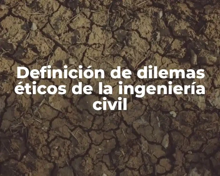 Definición de dilemas éticos de la ingeniería civil