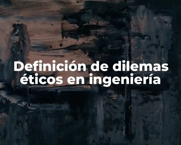 Definición de dilemas éticos en ingeniería