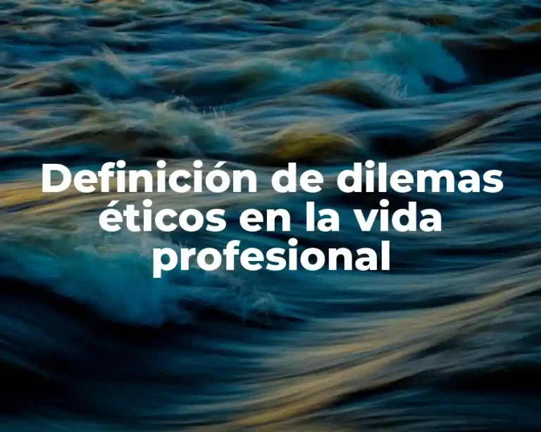 Definición de dilemas éticos en la vida profesional