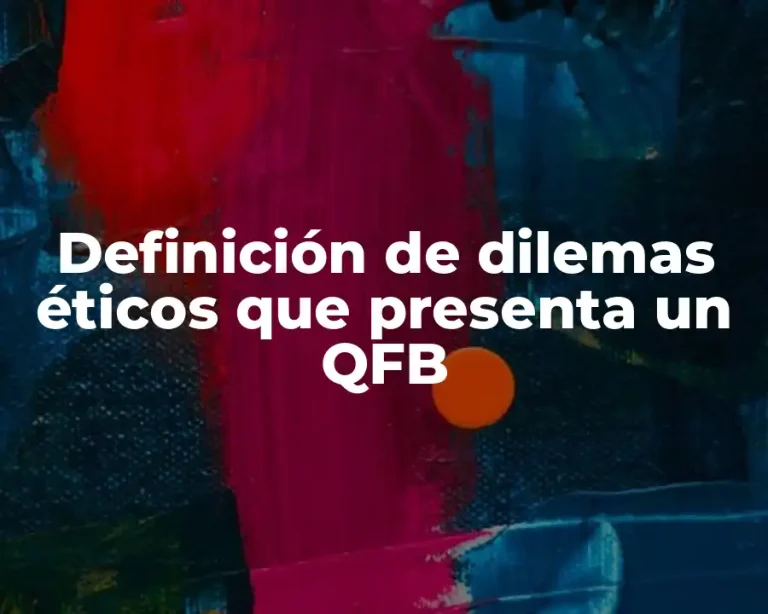 Definición de dilemas éticos que presenta un QFB