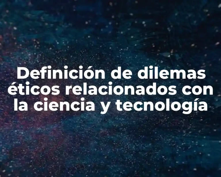 Definición de dilemas éticos relacionados con la ciencia y tecnología