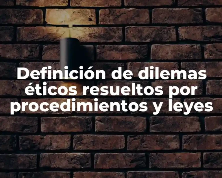 Definición de dilemas éticos resueltos por procedimientos y leyes