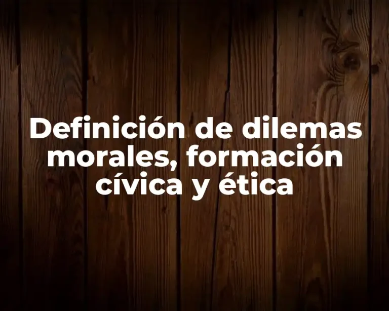 Definición de dilemas morales, formación cívica y ética