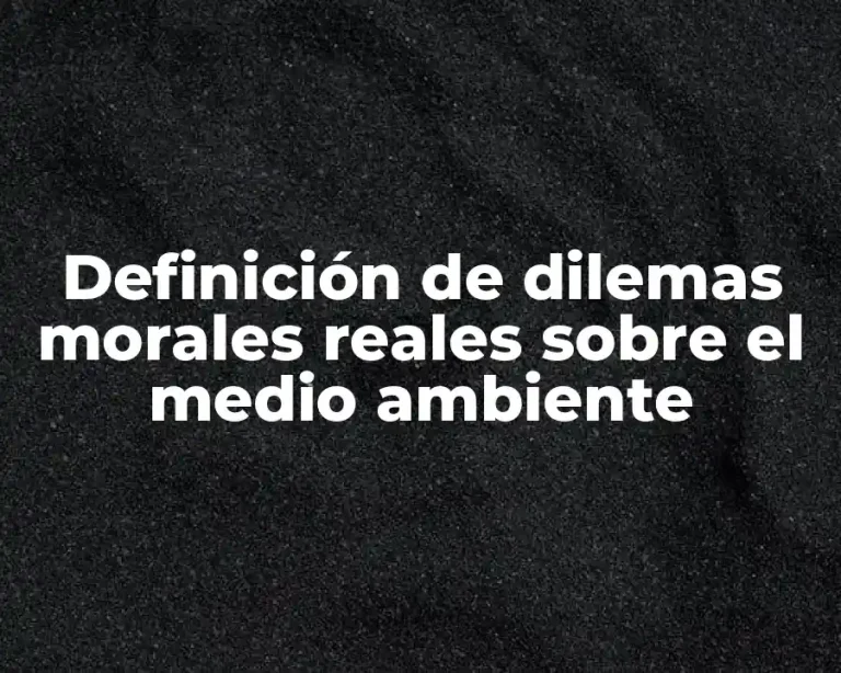 Definición de dilemas morales reales sobre el medio ambiente