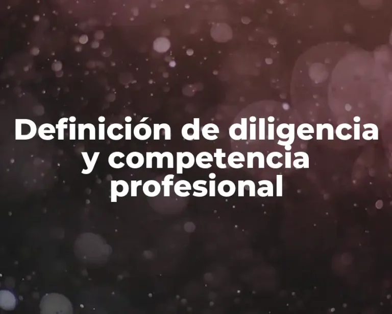 Definición de diligencia y competencia profesional