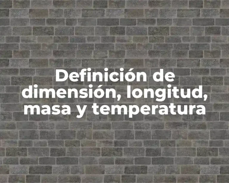 Definición de dimensión, longitud, masa y temperatura