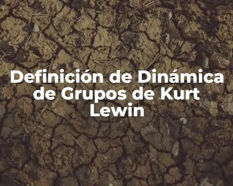 Definición de Dinámica de Grupos de Kurt Lewin