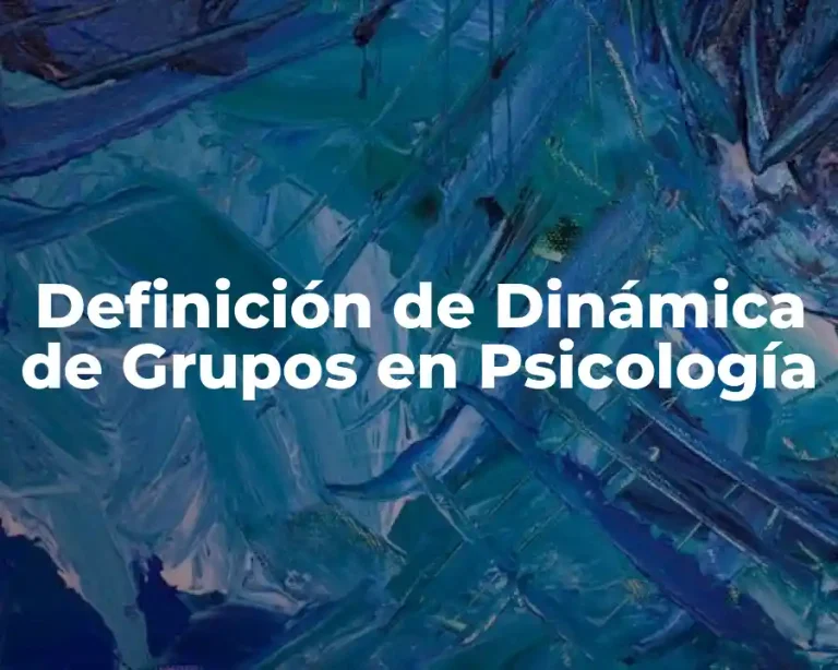 Definición de Dinámica de Grupos en Psicología