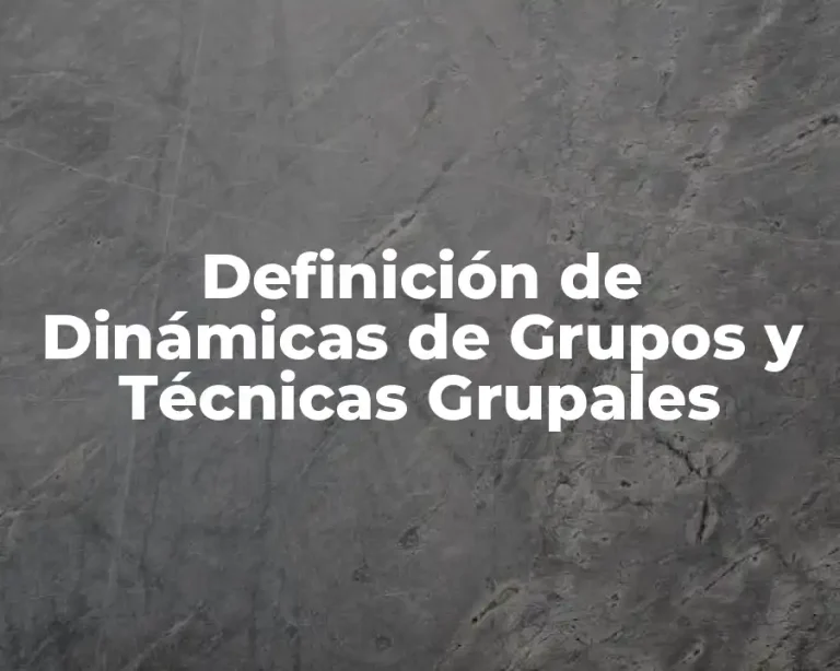 Definición de Dinámicas de Grupos y Técnicas Grupales