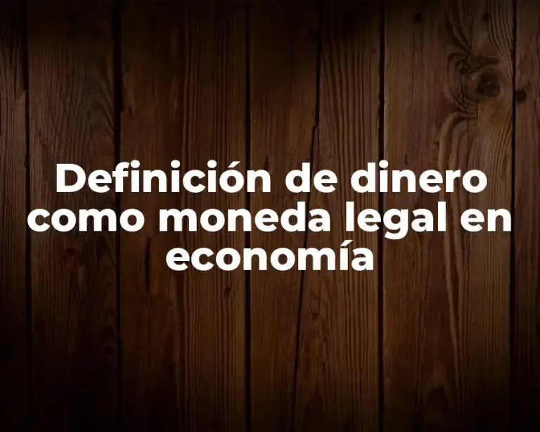 Definición de dinero como moneda legal en economía