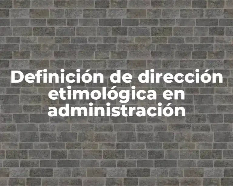 Definición de dirección etimológica en administración