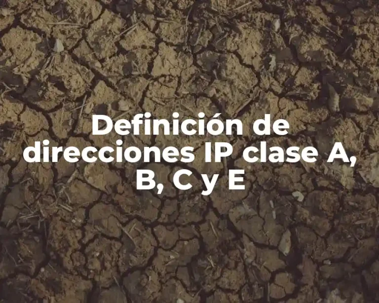 Definición de direcciones IP clase A, B, C y E