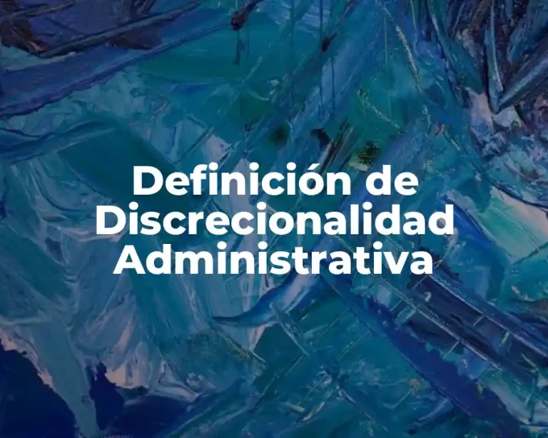 Definición de Discrecionalidad Administrativa