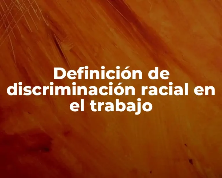 Definición de discriminación racial en el trabajo