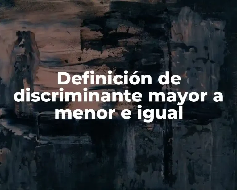 Definición de discriminante mayor a menor e igual
