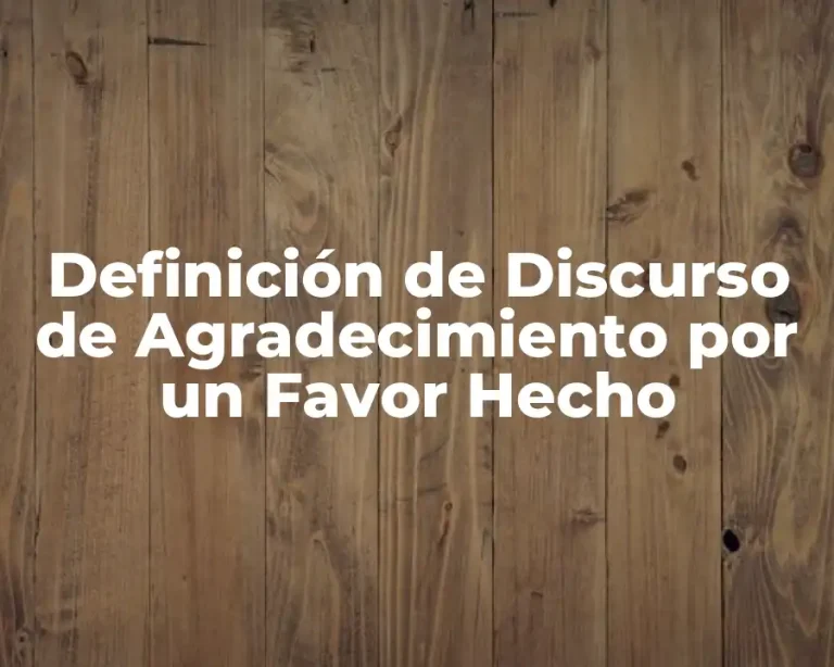 Definición de Discurso de Agradecimiento por un Favor Hecho