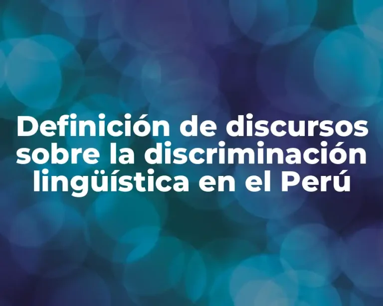 Definición de discursos sobre la discriminación lingüística en el Perú