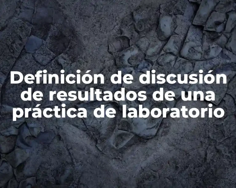 Definición de discusión de resultados de una práctica de laboratorio