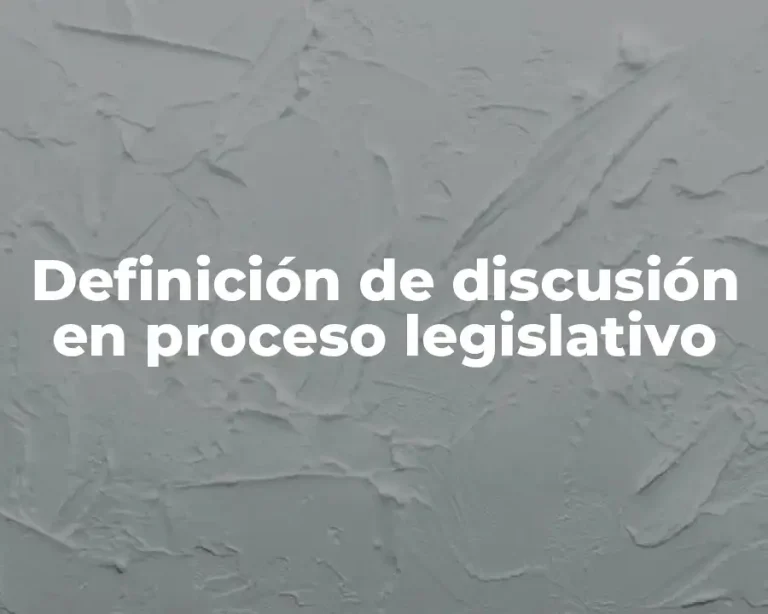Definición de discusión en proceso legislativo