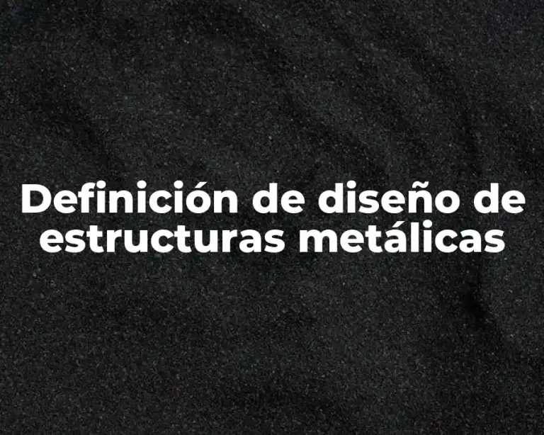 Definición de diseño de estructuras metálicas