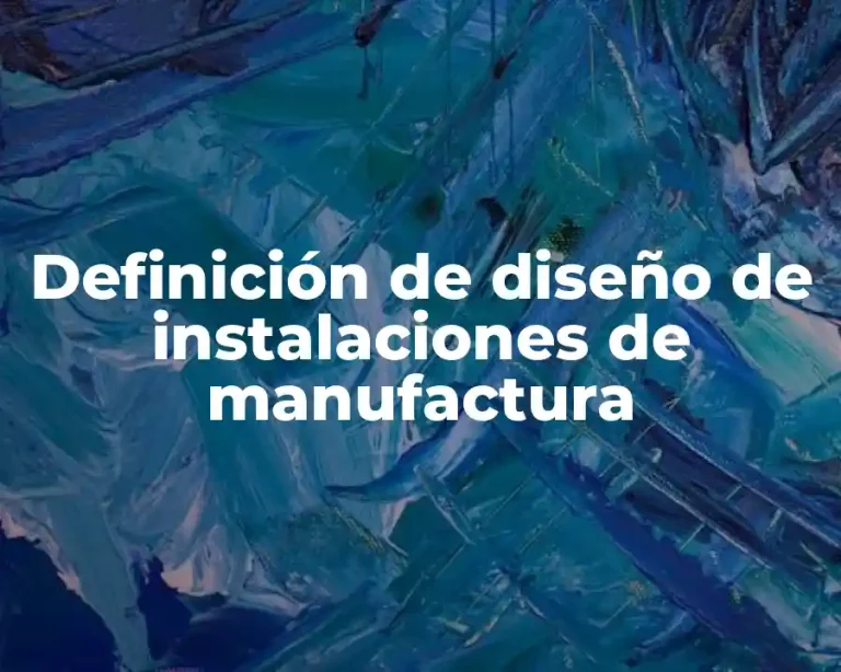 Definición de diseño de instalaciones de manufactura