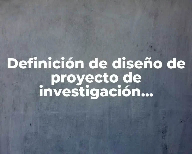 Definición de diseño de proyecto de investigación cualitativa