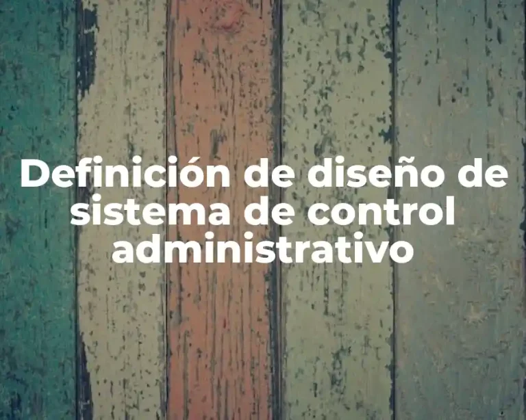 Definición de diseño de sistema de control administrativo