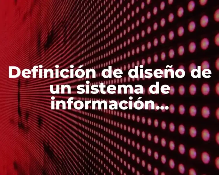Definición de diseño de un sistema de información informática