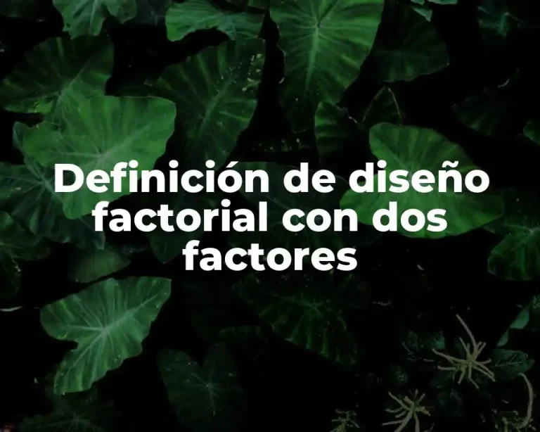 Definición de diseño factorial con dos factores