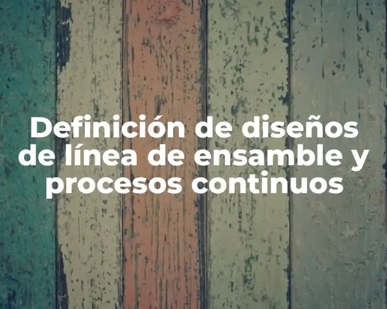 Definición de diseños de línea de ensamble y procesos continuos