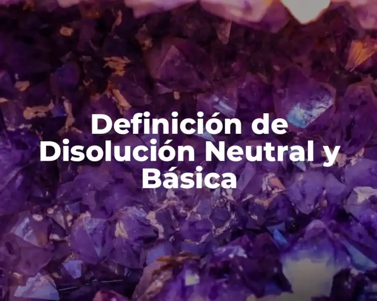 Definición de Disolución Neutral y Básica