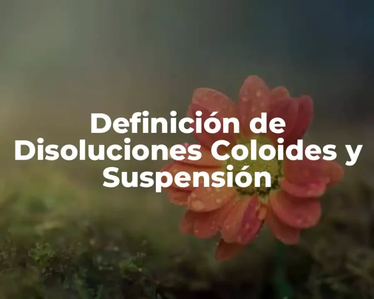 Definición de Disoluciones Coloides y Suspensión