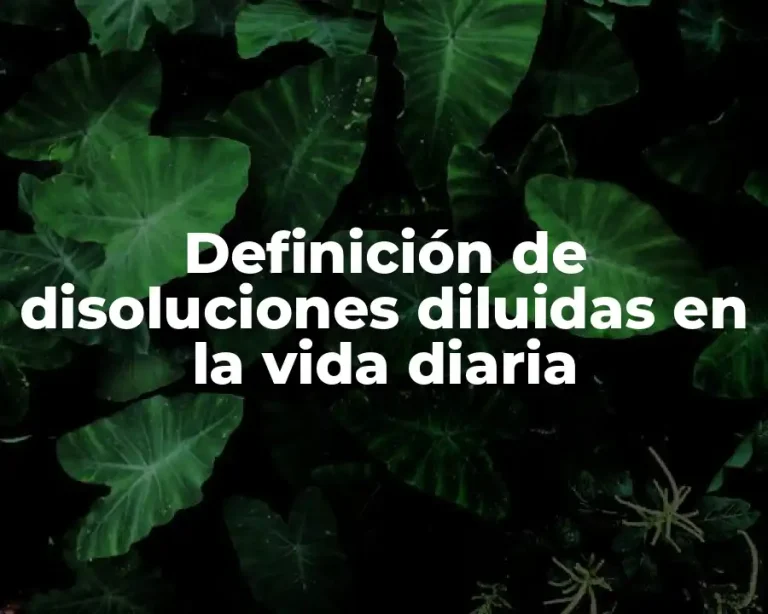 Definición de disoluciones diluidas en la vida diaria
